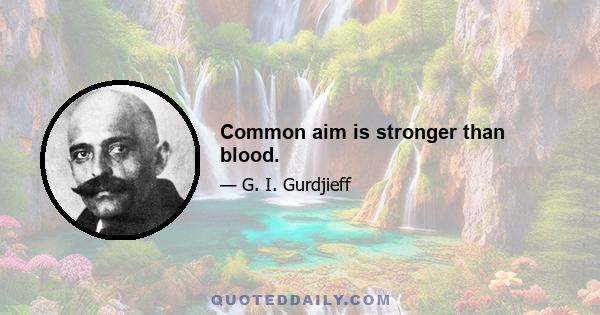 Common aim is stronger than blood.