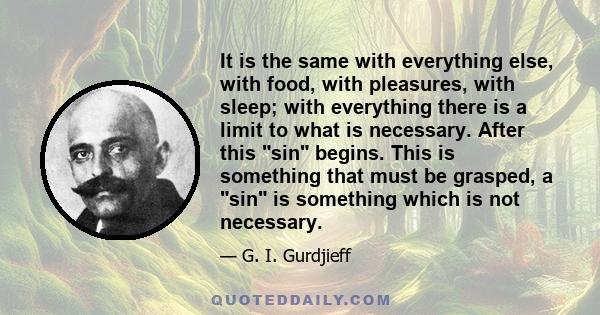 It is the same with everything else, with food, with pleasures, with sleep; with everything there is a limit to what is necessary. After this sin begins. This is something that must be grasped, a sin is something which