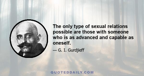 The only type of sexual relations possible are those with someone who is as advanced and capable as oneself.