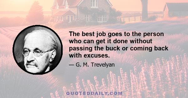 The best job goes to the person who can get it done without passing the buck or coming back with excuses.