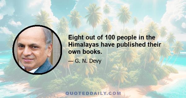 Eight out of 100 people in the Himalayas have published their own books.