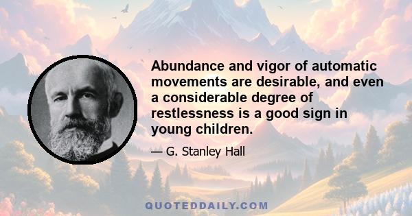 Abundance and vigor of automatic movements are desirable, and even a considerable degree of restlessness is a good sign in young children.