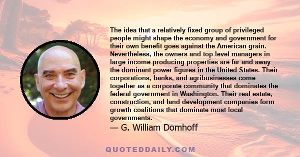 The idea that a relatively fixed group of privileged people might shape the economy and government for their own benefit goes against the American grain. Nevertheless, the owners and top-level managers in large