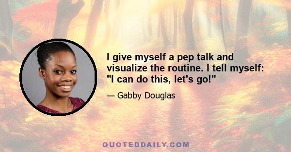 I give myself a pep talk and visualize the routine. I tell myself: I can do this, let's go!