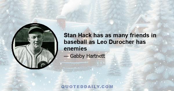 Stan Hack has as many friends in baseball as Leo Durocher has enemies