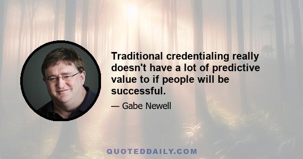 Traditional credentialing really doesn't have a lot of predictive value to if people will be successful.