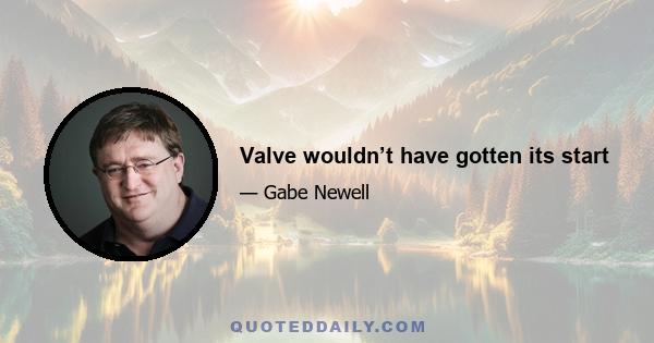 Valve wouldn’t have gotten its start