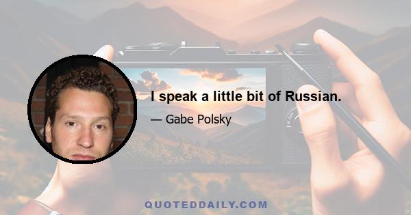 I speak a little bit of Russian.