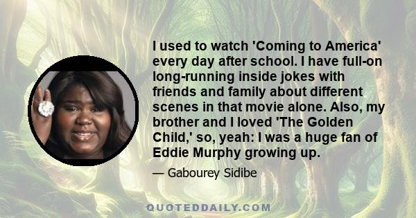 I used to watch 'Coming to America' every day after school. I have full-on long-running inside jokes with friends and family about different scenes in that movie alone. Also, my brother and I loved 'The Golden Child,'