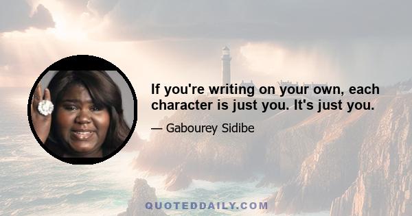 If you're writing on your own, each character is just you. It's just you.