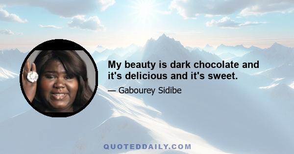 My beauty is dark chocolate and it's delicious and it's sweet.