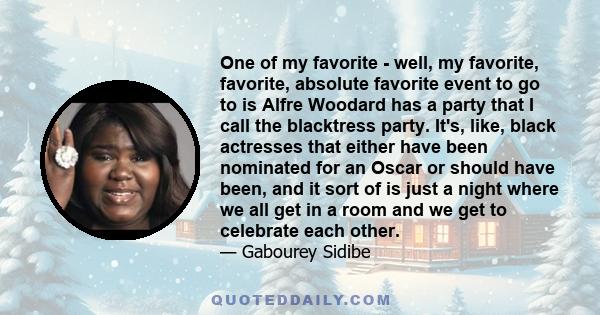 One of my favorite - well, my favorite, favorite, absolute favorite event to go to is Alfre Woodard has a party that I call the blacktress party. It's, like, black actresses that either have been nominated for an Oscar