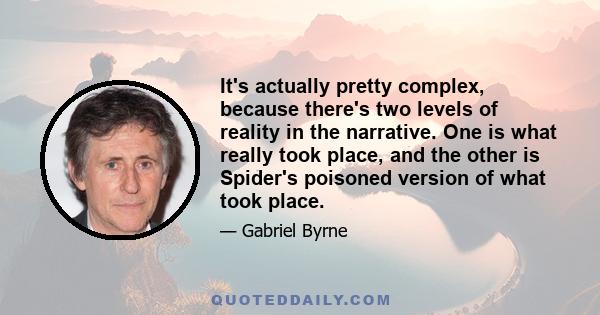 It's actually pretty complex, because there's two levels of reality in the narrative. One is what really took place, and the other is Spider's poisoned version of what took place.