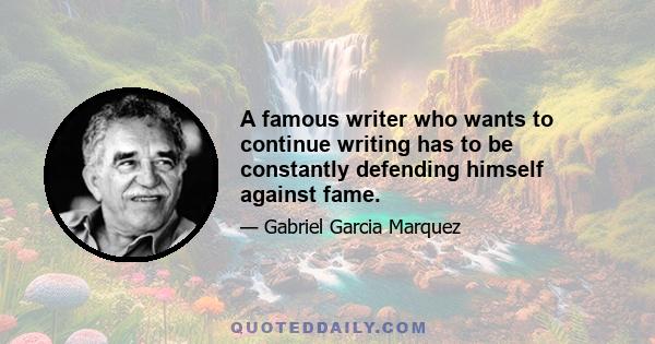 A famous writer who wants to continue writing has to be constantly defending himself against fame.