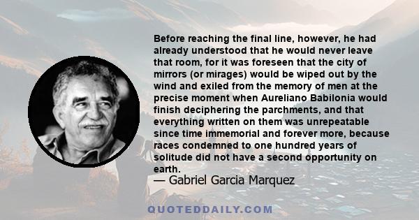 Before reaching the final line, however, he had already understood that he would never leave that room, for it was foreseen that the city of mirrors (or mirages) would be wiped out by the wind and exiled from the memory 