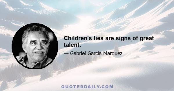 Children's lies are signs of great talent.