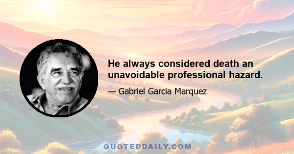 He always considered death an unavoidable professional hazard.