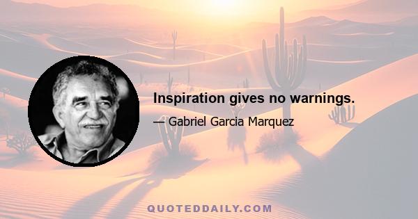 Inspiration gives no warnings.