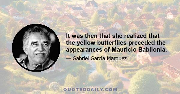 It was then that she realized that the yellow butterflies preceded the appearances of Mauricio Babilonia.