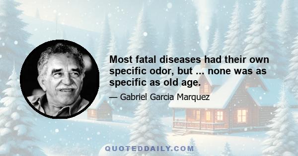 Most fatal diseases had their own specific odor, but ... none was as specific as old age.