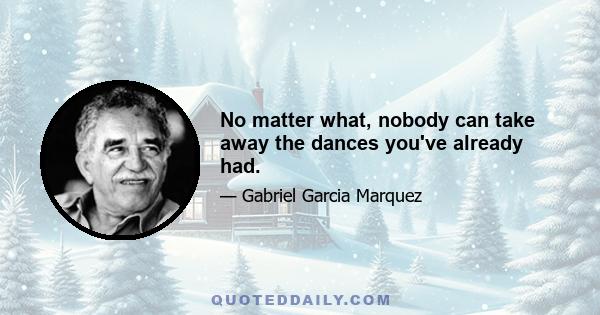 No matter what, nobody can take away the dances you've already had.