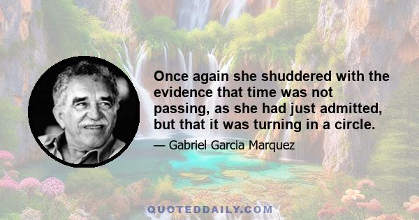 Once again she shuddered with the evidence that time was not passing, as she had just admitted, but that it was turning in a circle.