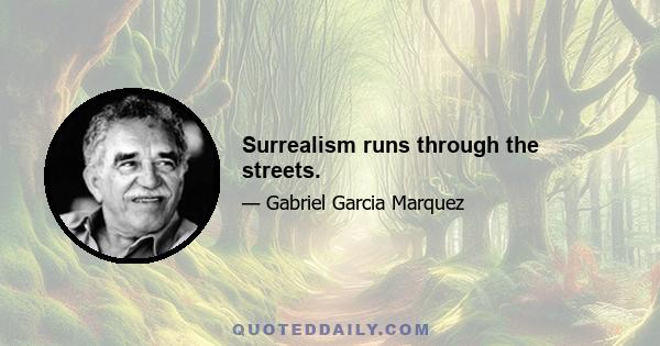 Surrealism runs through the streets.