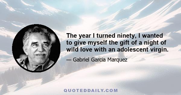 The year I turned ninety, I wanted to give myself the gift of a night of wild love with an adolescent virgin.