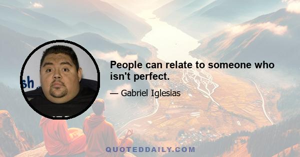 People can relate to someone who isn't perfect.