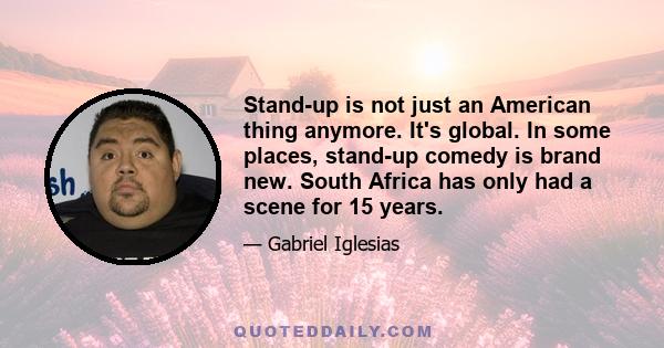 Stand-up is not just an American thing anymore. It's global. In some places, stand-up comedy is brand new. South Africa has only had a scene for 15 years.