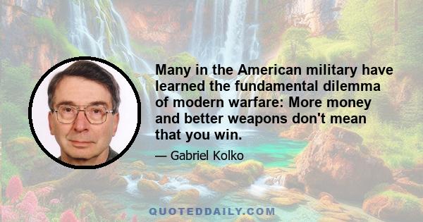 Many in the American military have learned the fundamental dilemma of modern warfare: More money and better weapons don't mean that you win.