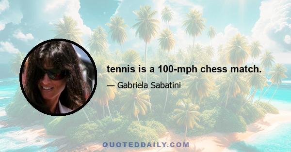 tennis is a 100-mph chess match.