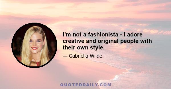 I'm not a fashionista - I adore creative and original people with their own style.