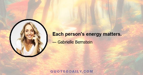 Each person's energy matters.