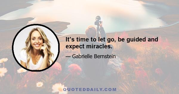 It’s time to let go, be guided and expect miracles.