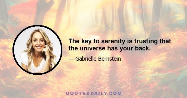 The key to serenity is trusting that the universe has your back.