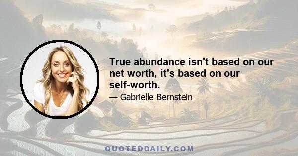 True abundance isn't based on our net worth, it's based on our self-worth.