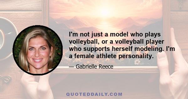 I'm not just a model who plays volleyball, or a volleyball player who supports herself modeling. I'm a female athlete personality.