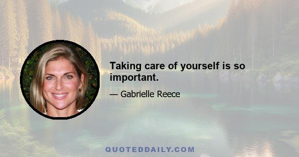 Taking care of yourself is so important.