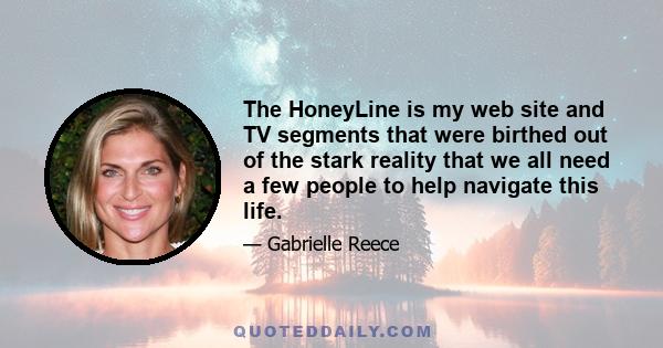 The HoneyLine is my web site and TV segments that were birthed out of the stark reality that we all need a few people to help navigate this life.