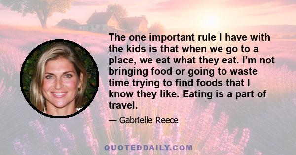 The one important rule I have with the kids is that when we go to a place, we eat what they eat. I'm not bringing food or going to waste time trying to find foods that I know they like. Eating is a part of travel.