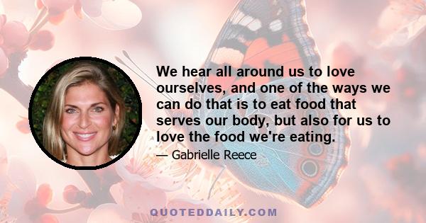 We hear all around us to love ourselves, and one of the ways we can do that is to eat food that serves our body, but also for us to love the food we're eating.