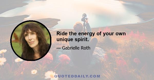 Ride the energy of your own unique spirit.