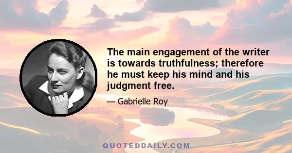 The main engagement of the writer is towards truthfulness; therefore he must keep his mind and his judgment free.