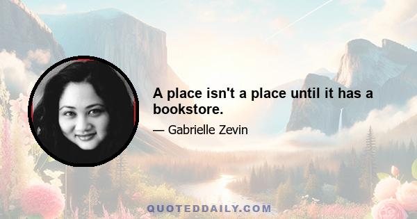 A place isn't a place until it has a bookstore.