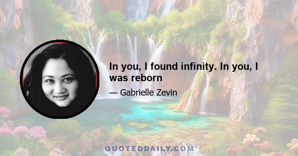 In you, I found infinity. In you, I was reborn