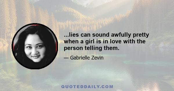 ...lies can sound awfully pretty when a girl is in love with the person telling them.