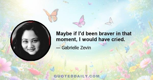 Maybe if I'd been braver in that moment, I would have cried.