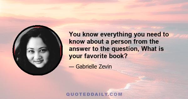 You know everything you need to know about a person from the answer to the question, What is your favorite book?