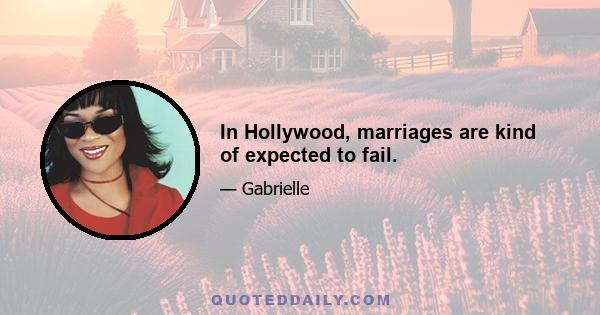 In Hollywood, marriages are kind of expected to fail.